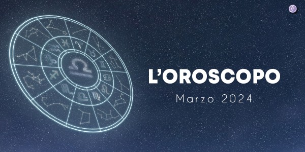 L'Oroscopo di Marzo 2024