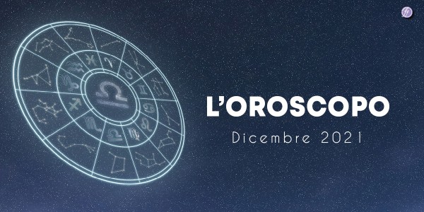 L'Oroscopo di Dicembre 2021